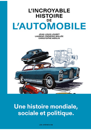L'incroyable histoire de l'automobile Une histoire mondiale, sociale et politique.